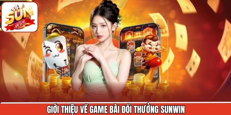 Đôi nét về game bài đổi thưởng Sunwin