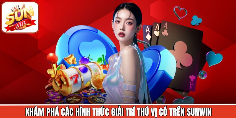 Khám phá các hình thức giải trí thú vị có trên Sunwin